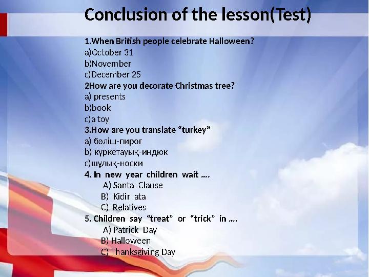 Conclusion of the lesson(Test) 1.When British people celebrate Halloween? a)October 31 b)November c)December 25 2How are you dec