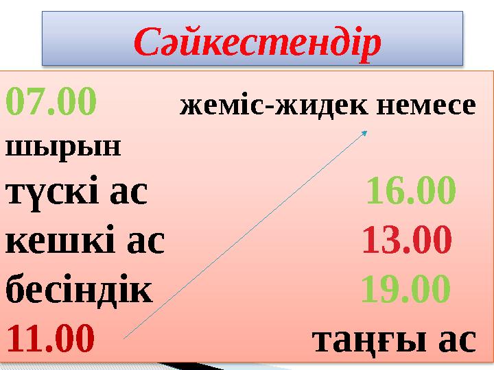 07.00 жеміс-жидек немесе шырын түскі ас 16.00 кешкі ас