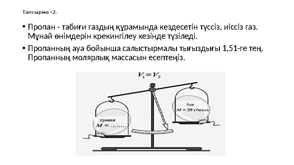 Тапсырма -2. •Пропан - табиғи газдың құрамында кездесетін түссіз, иіссіз газ. Мұнай өнімдерін крекингілеу кезінде түзіледі. •Пр