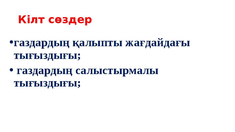 Кілт сөздер •газдардың қалыпты жағдайдағы тығыздығы; • газдардың салыстырмалы тығыздығы;