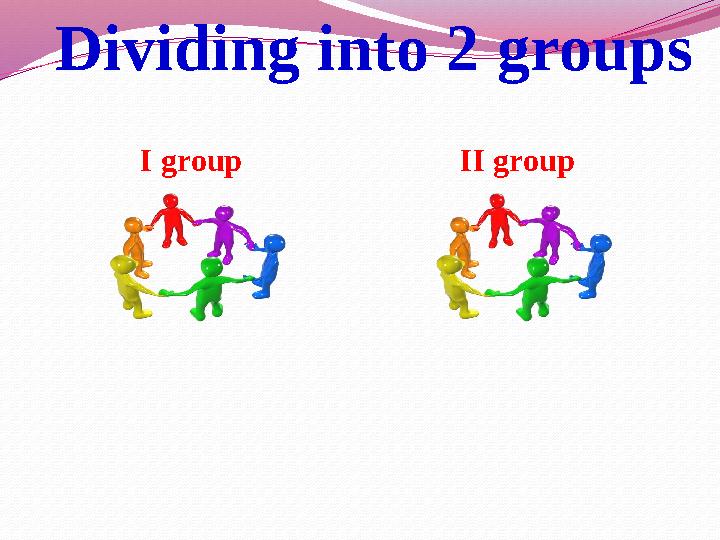 Dividing into 2 groups І group ІІ group