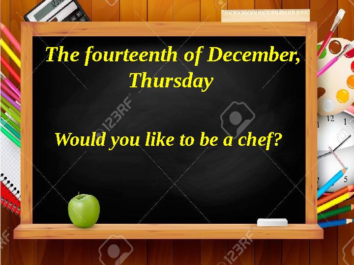 Would you like to be a chef?The fourteenth of December, Thursday