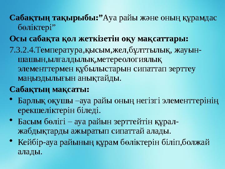 Сабақтың тақырыбы:” Ауа райы және оның құрамдас бөліктері” Осы сабақта қол жеткізетін оқу мақсаттары: 7.3.2.4.Температура,қысым