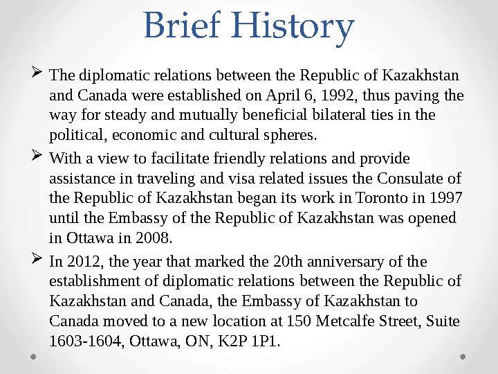 Brief History The diplomatic relations between the Republic of Kazakhstan and Canada were established on April 6, 1992, thus p