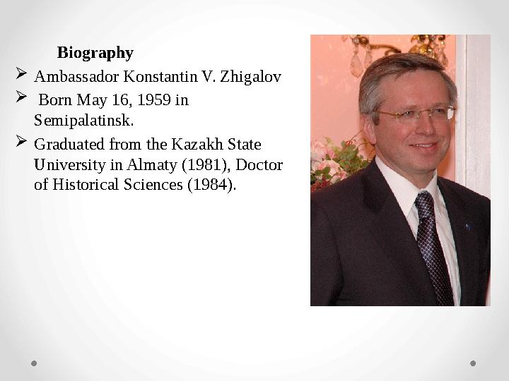 Biography Ambassador Konstantin V. Zhigalov  Born May 16, 1959 in Semipalatinsk. Graduated from the Kazakh State U
