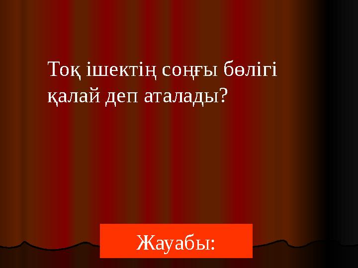 Жауабы:Тоқ ішектің соңғы бөлігі қалай деп аталады?