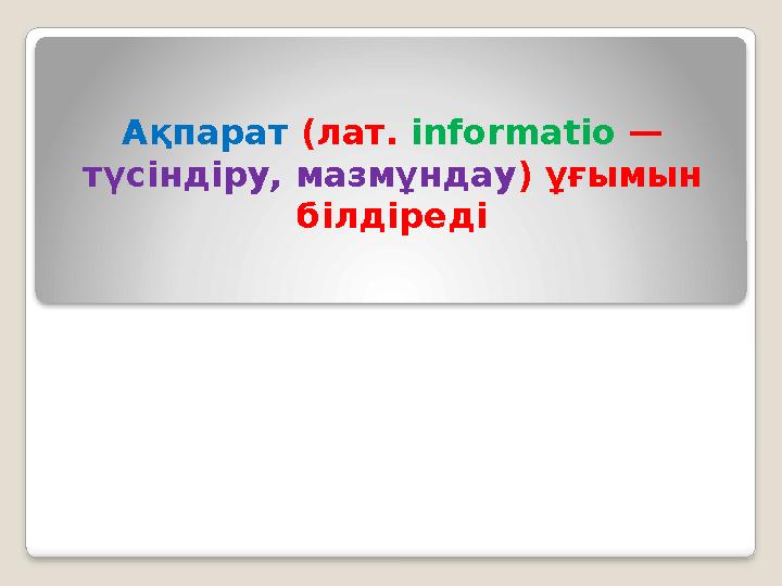 Ақпарат (лат. informatio — түсіндіру, мазмұндау ) ұғымын б ілдіреді