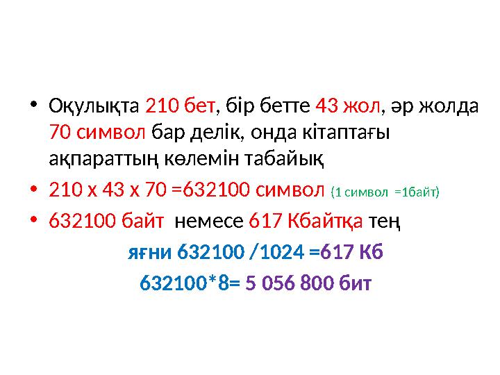 • Оқулықта 210 бет , бір бетте 43 жол , әр жолда 70 символ бар делік, онда кітаптағы ақпараттың көлемін табайық • 210 х 43