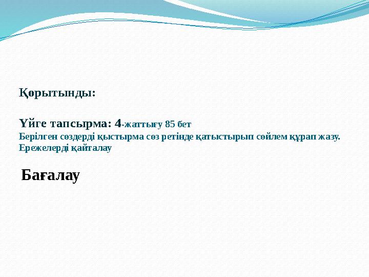 Қорытынды: Үйге тапсырма: 4-жаттығу 85 бет Берілген сөздерді қыстырма сөз ретінде қатыстырып сөйлем құрап жазу. Ережелерді қайт
