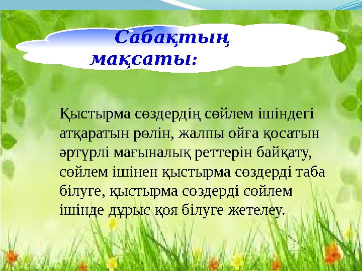 Сабақтың мақсаты : Қыстырма сөздердің сөйлем ішіндегі атқаратын рөлін, жалпы ойға қосаты