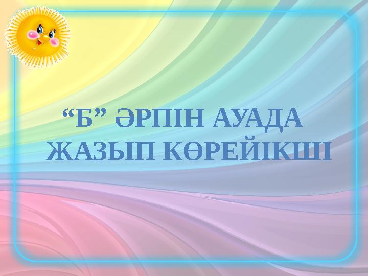 “Б” ӘРПІН АУАДА ЖАЗЫП КӨРЕЙІКШІ