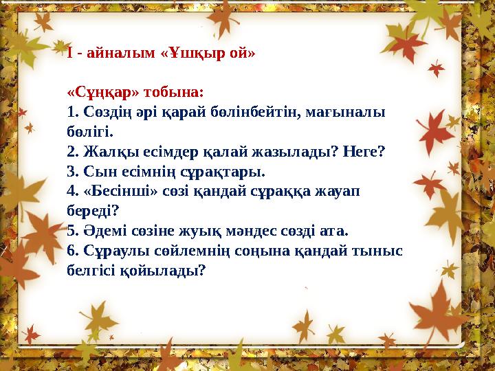 І - айналым « Ұшқыр ой » « Сұңқар » тобына : 1. Сөздің әрі қарай бөлінбейтін , мағыналы бөлігі . 2. Жалқы есімдер қалай