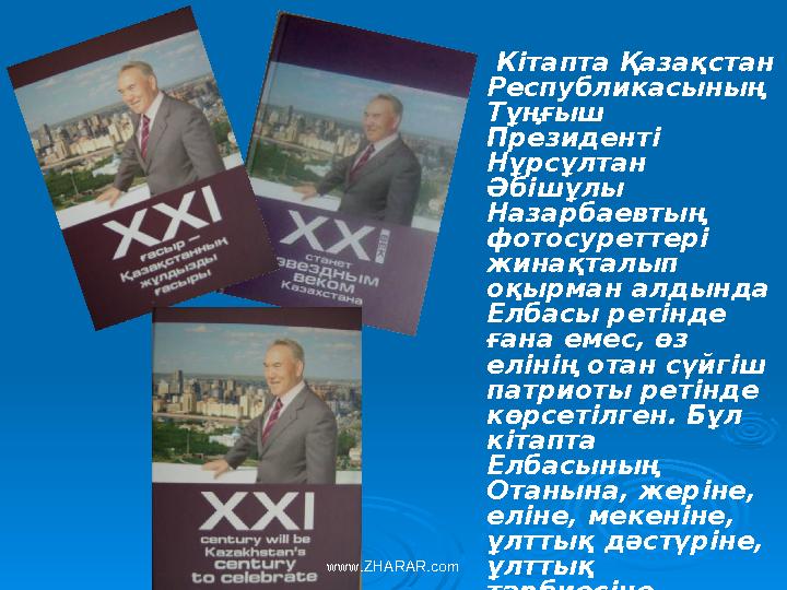 Кітапта Қазақстан Республикасының Тұңғыш Президенті Нұрсұлтан Әбішұлы Назарбаевтың фотосуреттері жинақталып оқырм