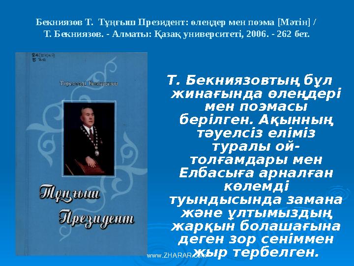 Бекниязов Т. Тұңғыш Президент: өлеңдер мен поэма [ Мәтін ] / Т. Бекниязов. - Алматы: Қазақ университеті, 2006. - 262 бет. Т