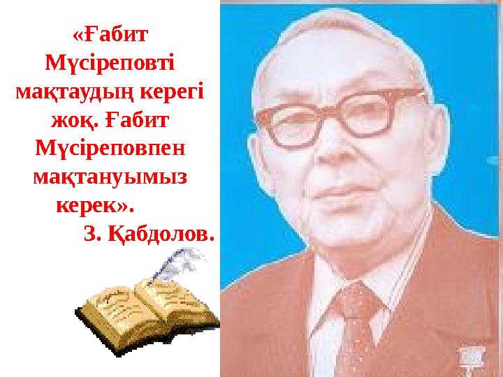 « Ғабит Мүсіреповті мақтаудың керегі жоқ . Ғабит Мүсіреповпен мақтануымыз керек » . З . Қабдолов .