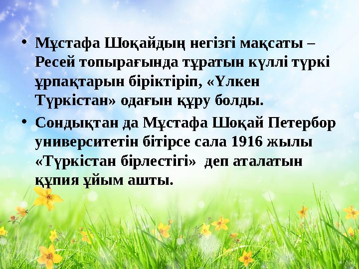 • Мұстафа Шоқайдың негізгі мақсаты – Ресей топырағында тұратын күллі түркі ұрпақтарын біріктіріп, «Үлкен Түркістан» одағын құ