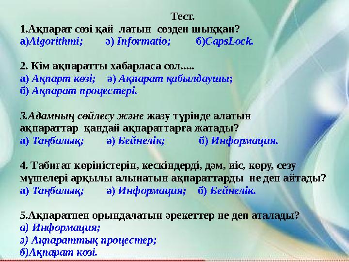 Тест. 1.Ақпарат сөзі қай латын сөзден шыққан? а)Algorithmi; ә) Informatio; б)CapsLock. 2. Кім ақпаратты хабарласа с