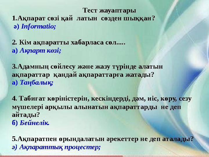 Тест жауаптары 1.Ақпарат сөзі қай латын сөзден шыққан? ә) Informatio; 2. Кім ақпаратты хабарласа сол..... а) Ақпарт кө
