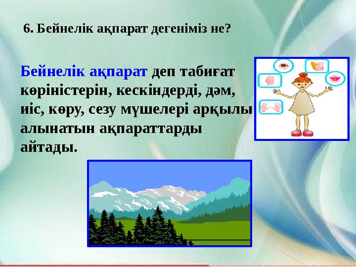 6. Бейнелік ақпарат дегеніміз не? Бейнелік ақпарат деп табиғат көріністерін, кескіндерді, дәм, иіс, көру, сезу мүшелері арқылы