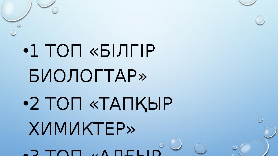 • 1 ТОП «БІЛГІР БИОЛОГТАР» • 2 ТОП «ТАПҚЫР ХИМИКТЕР» • 3 ТОП «АЛҒЫР ГЕОГРАФТАР »