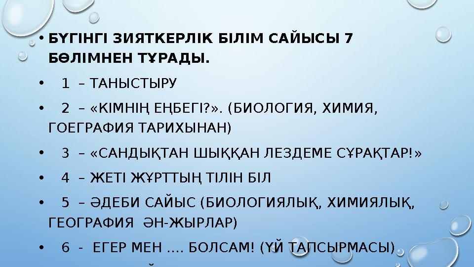 • БҮГІНГІ ЗИЯТКЕРЛІК БІЛІМ САЙЫСЫ 7 БӨЛІМНЕН ТҰРАДЫ. • 1 – ТАНЫСТЫРУ • 2 – «КІМНІҢ ЕҢБЕГІ?». (БИОЛОГИЯ, ХИМИЯ, ГОЕГ