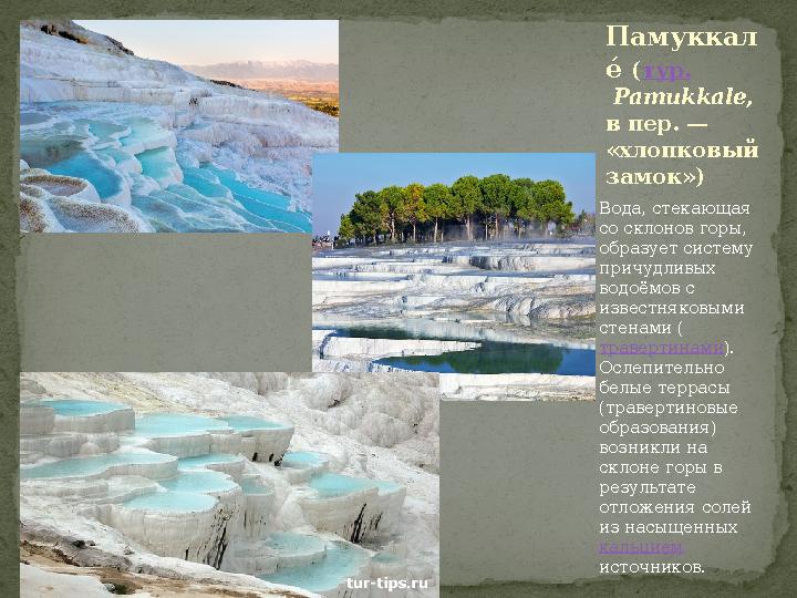 Вода, стекающая со склонов горы, образует систему причудливых водоёмов с известняковыми стенами ( травертинами). Ослепите