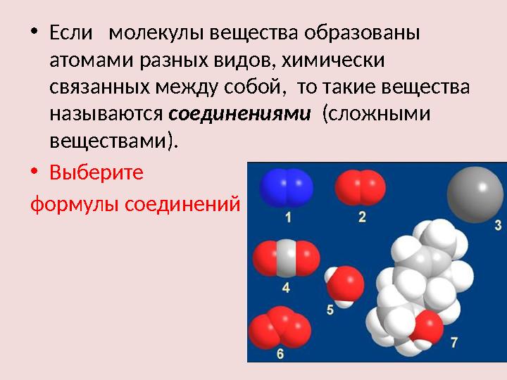 • Если молекулы вещества образованы атомами разных видов, химически связанных между собой, то такие вещества называются