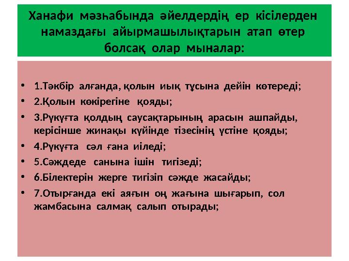 Ханафи мәзһабында әйелдердің ер кісілерден намаздағы айырмашылықтарын атап өтер болсақ олар мыналар: •1.Тәкбір алғ