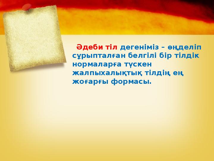 Әдеби тіл дегеніміз – өңделіп сұрыпталған белгілі бір тілдік нормаларға түскен жалпыхалықтық тілдің ең жоғарғы формасы.