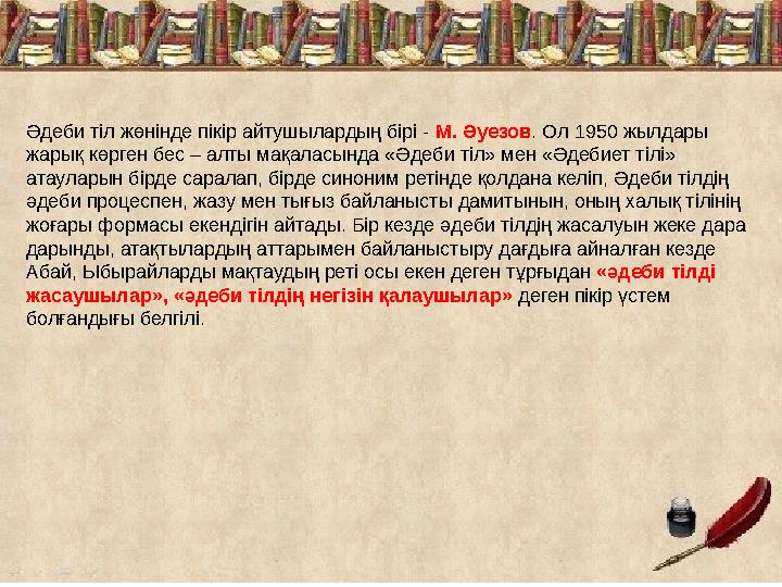Әдеби тіл жөнінде пікір айтушылардың бірі - М. Әуезов. Ол 1950 жылдары жарық көрген бес – алты мақаласында «Әдеби тіл» мен «Әде