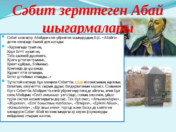 Сәбит зерттеген Абай шығармалары  Сәбит кемеңгер Абайдан көп үйренген ақындардың бірі. «Абайға» деген өлеңінде былай деп жаза