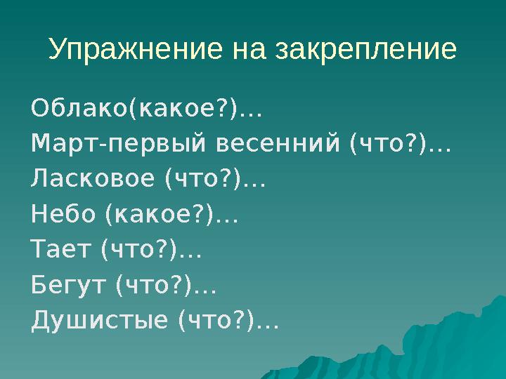 Облако(какое?)… Март-первый весенний (что?)… Ласковое (что?)… Небо (какое?)… Тает (что?)… Бегут (что?)… Душистые (что?)… Упражне