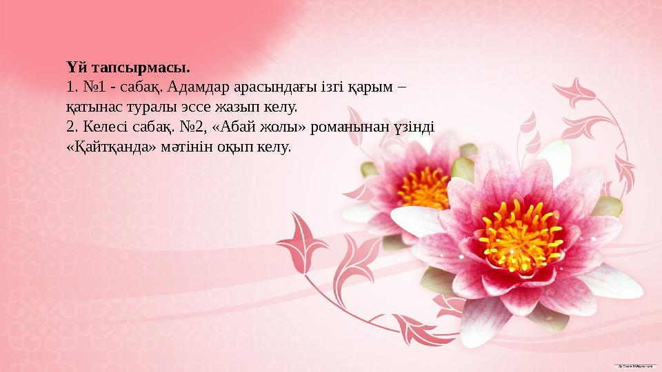Үй тапсырмасы. 1. №1 - сабақ. Адамдар арасындағы ізгі қарым – қатынас туралы эссе жазып келу. 2. Келесі сабақ. №2, «Абай жолы» Үй тапсырмасы. 1. №1 - сабақ. Адамдар арасындағы ізгі қарым – қатынас туралы эссе жазып келу. 2. Келесі сабақ. №2, «Абай жолы»