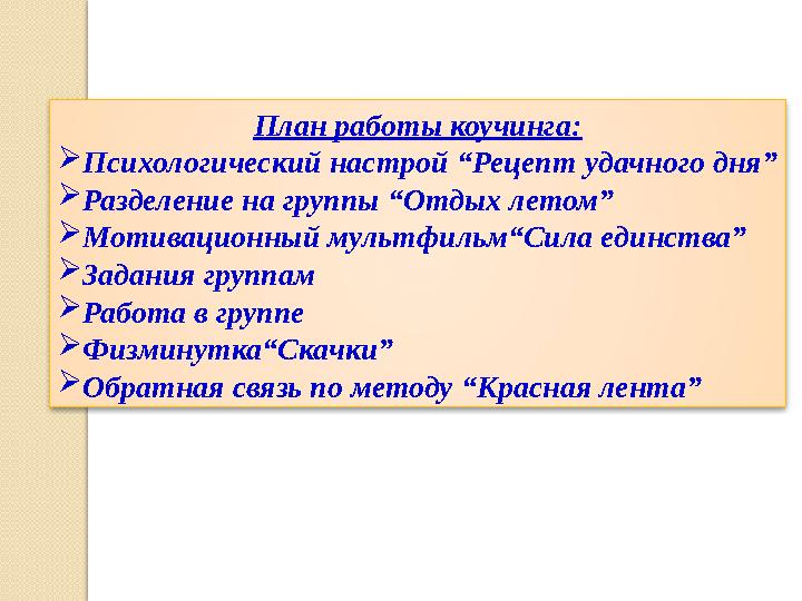 План работы коучинга:  Психологический настрой “Рецепт удачного дня”  Разделение на группы “Отдых летом”  Мотивационный мульт