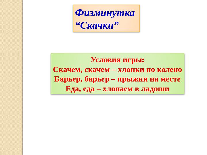 Физминутка “ Скачки” Условия игры: Скачем, скачем – хлопки по колено Барьер, барьер – прыжки на месте Еда, еда – хлопаем в ладо