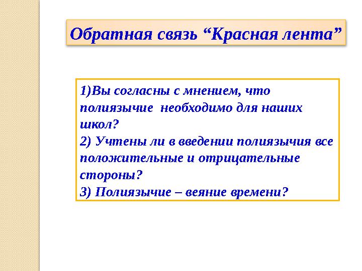 Обратная связь “Красная лента” 1)Вы согласны с мнением, что полиязычие необходимо для наших школ? 2) Учтены ли в введении по