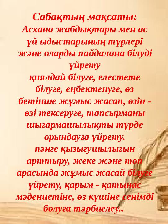 Сабақтың мақсаты: Асхана жабдықтары мен ас үй ыдыстарының түрлері және оларды пайдалана білуді үйрету қиялдай білуге, елестет