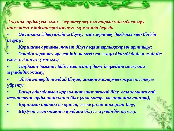 Оқушылардың ғылыми – зерттеу жұмыстарын ұйымдастыру төмендегі міндеттерді шешуге мүмкіндік береді: • Оқушыны ізд