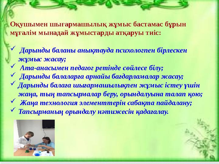 Оқушымен шығармашылық жұмыс бастамас бұрын мұғалім мынадай жұмыстарды атқаруы тиіс:  Дарынды баланы анықтауда психологп