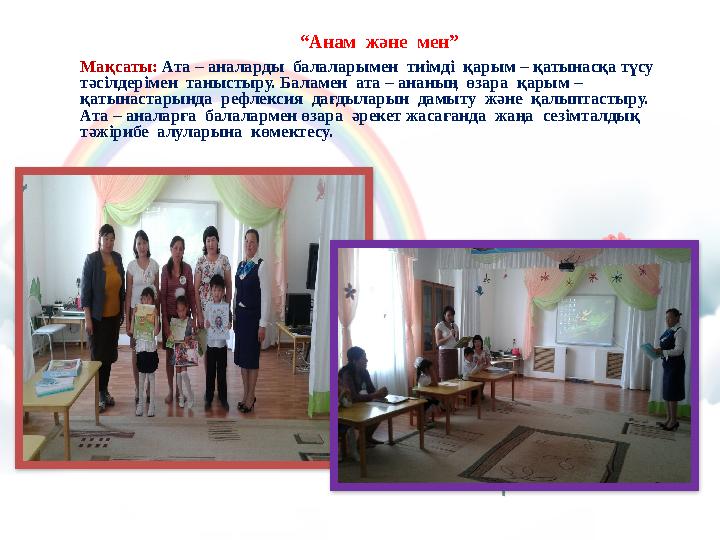 “Анам және мен” Мақсаты: Ата – аналарды балаларымен тиімді қарым – қатынасқа түсу тәсілдерімен таныстыру. Баламен ата