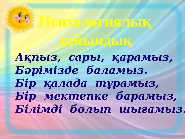 Ақпыз, сары, қарамыз, Бәрімізде баламыз. Бір қалада тұрамыз, Бір мектепке барамыз, Білімді болып шығамыз. Пси