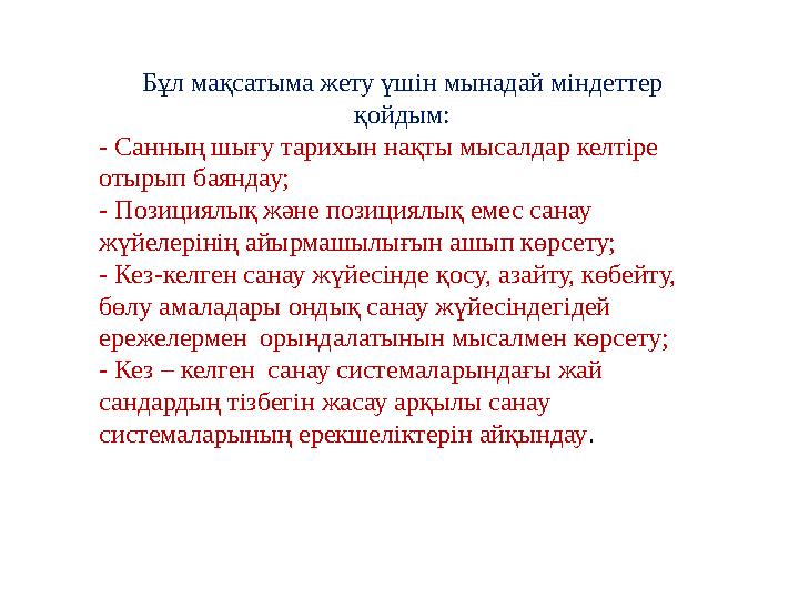 Бұл мақсатыма жету үшін мынадай міндеттер қойдым: - Санның шығу тарихын нақты мысалдар келтіре отырып баяндау; - Позициялық жә