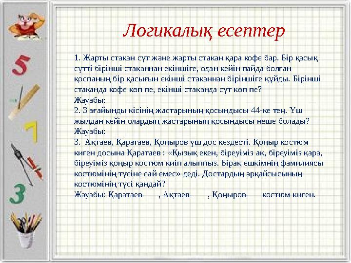 Логикалық есептер 1. Жарты стакан сүт және жарты стакан қара кофе бар. Бір қасық сүтті бірінші стаканнан екіншіге, одан кейін