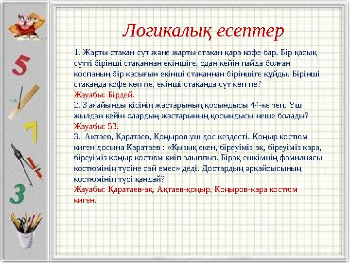 Логикалық есептер 1. Жарты стакан сүт және жарты стакан қара кофе бар. Бір қасық сүтті бірінші стаканнан екіншіге, одан кейін