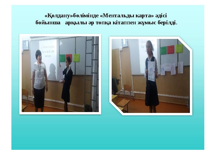 «Қолдану»бөлімінде «Ментальды карта» әдісі бойынша арқылы әр топқа кітаппен жұмыс берілді.