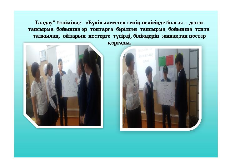 Талдау” бөлімінде «Бүкіл әлем тек сенің иелігіңде болса» - деген тапсырма бойынша әр топтарға берілген тапсырма бойынш