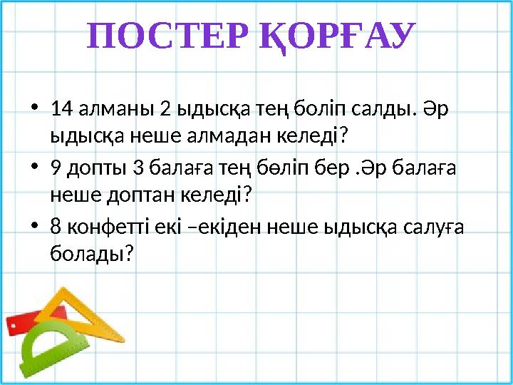 ПОСТЕР ҚОРҒАУ • 14 алманы 2 ыдысқа тең боліп салды. Әр ыдысқа неше алмадан келеді? • 9 допты 3 балаға тең бөліп бер .Әр балаға