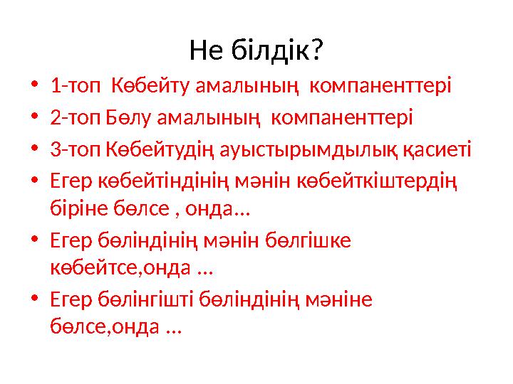 Не білдік? • 1-топ Көбейту амалының компаненттері • 2-топ Бөлу амалының компаненттері • 3-топ Көбейтудің ауыстырымдылық қасие