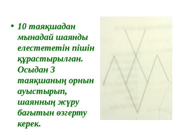 • 10 таяқшадан мынадай шаянды елестететін пішін құрастырылған. Осыдан 3 таяқшаның орнын ауыстырып, шаянның жүру бағытын