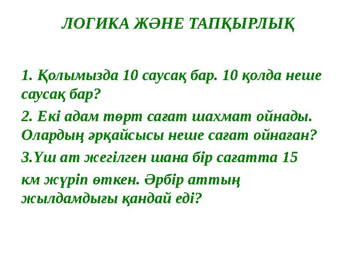 ЛОГИКА ЖӘНЕ ТАПҚЫРЛЫҚ 1. Қолымызда 10 саусақ бар. 10 қолда неше саусақ бар? 2. Екі адам төрт сағат шахмат ойнады. Олардың әрқа